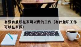 有没有兼职在家可以做的工作（有什兼职工作可以在家做）