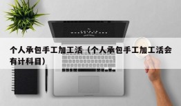 个人承包手工加工活（个人承包手工加工活会有计科目）